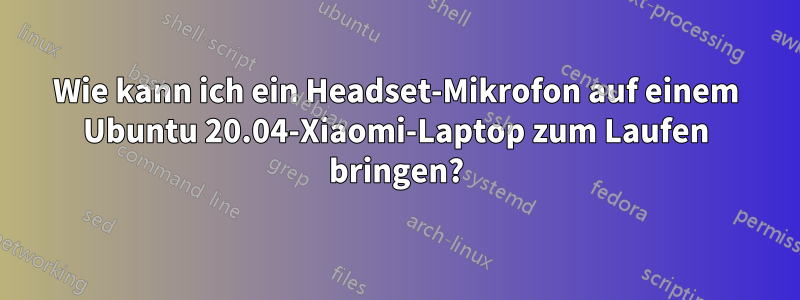 Wie kann ich ein Headset-Mikrofon auf einem Ubuntu 20.04-Xiaomi-Laptop zum Laufen bringen?