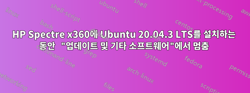 HP Spectre x360에 Ubuntu 20.04.3 LTS를 설치하는 동안 "업데이트 및 기타 소프트웨어"에서 멈춤