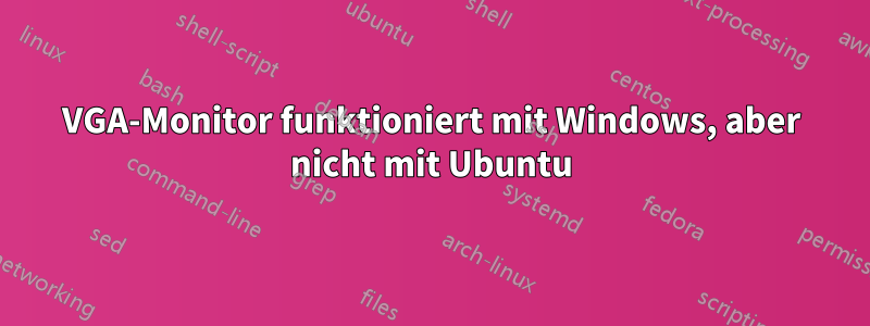 VGA-Monitor funktioniert mit Windows, aber nicht mit Ubuntu