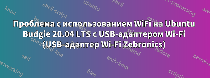 Проблема с использованием WiFi на Ubuntu Budgie 20.04 LTS с USB-адаптером Wi-Fi (USB-адаптер Wi-Fi Zebronics)