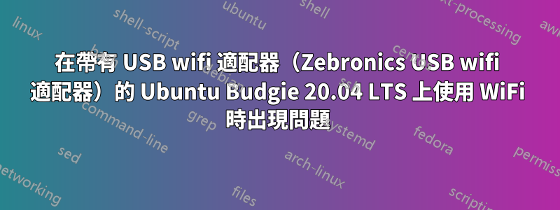 在帶有 USB wifi 適配器（Zebronics USB wifi 適配器）的 Ubuntu Budgie 20.04 LTS 上使用 WiFi 時出現問題