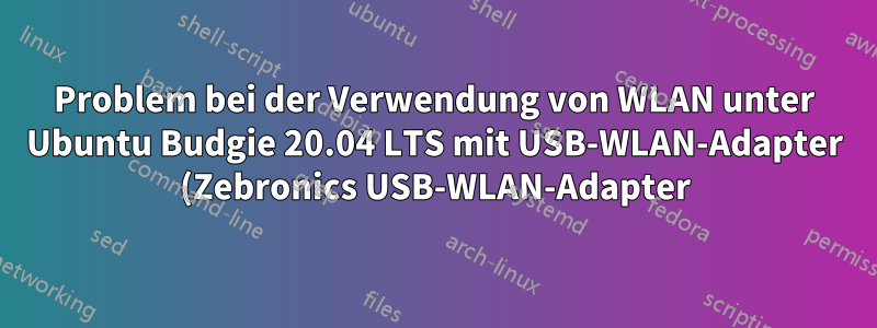 Problem bei der Verwendung von WLAN unter Ubuntu Budgie 20.04 LTS mit USB-WLAN-Adapter (Zebronics USB-WLAN-Adapter)