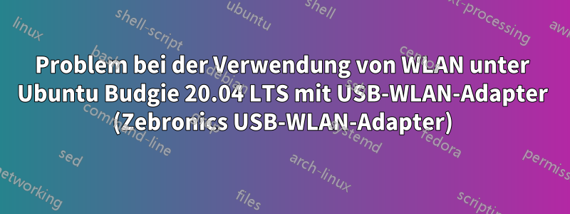 Problem bei der Verwendung von WLAN unter Ubuntu Budgie 20.04 LTS mit USB-WLAN-Adapter (Zebronics USB-WLAN-Adapter)