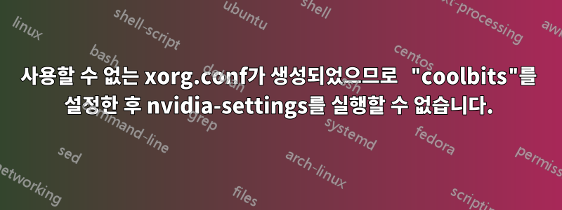 사용할 수 없는 xorg.conf가 생성되었으므로 "coolbits"를 설정한 후 nvidia-settings를 실행할 수 없습니다.
