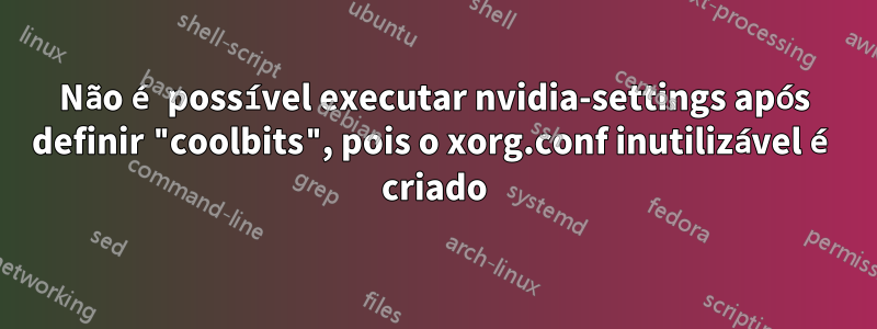 Não é possível executar nvidia-settings após definir "coolbits", pois o xorg.conf inutilizável é criado