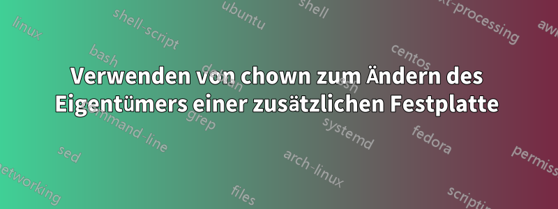 Verwenden von chown zum Ändern des Eigentümers einer zusätzlichen Festplatte