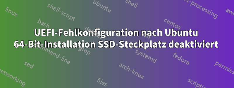 UEFI-Fehlkonfiguration nach Ubuntu 64-Bit-Installation SSD-Steckplatz deaktiviert