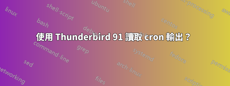 使用 Thunderbird 91 讀取 cron 輸出？