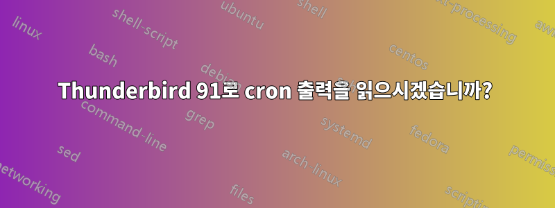 Thunderbird 91로 cron 출력을 읽으시겠습니까?