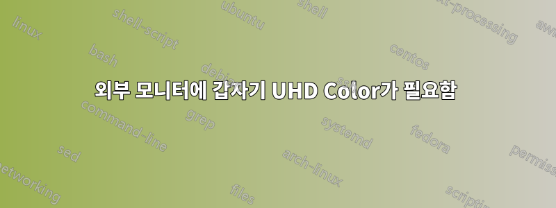 외부 모니터에 갑자기 UHD Color가 필요함