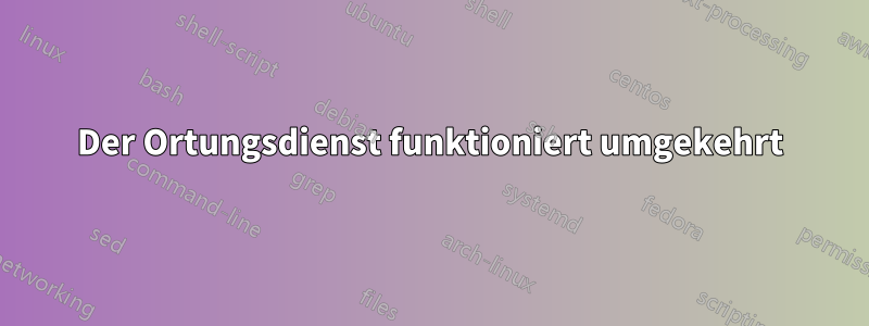 Der Ortungsdienst funktioniert umgekehrt
