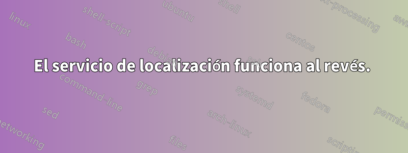 El servicio de localización funciona al revés.