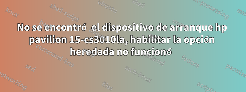No se encontró el dispositivo de arranque hp pavilion 15-cs3010la, habilitar la opción heredada no funcionó