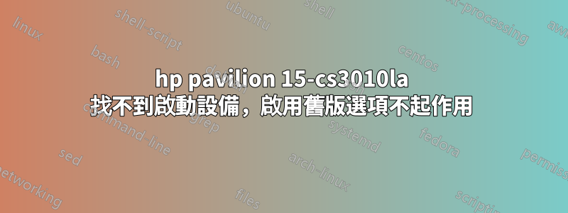 hp pavilion 15-cs3010la 找不到啟動設備，啟用舊版選項不起作用