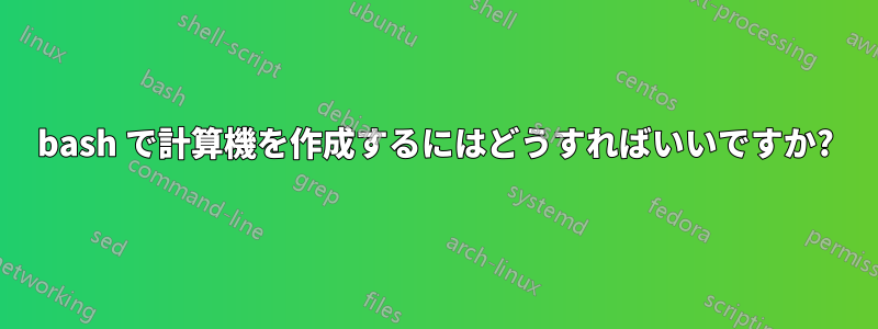 bash で計算機を作成するにはどうすればいいですか?