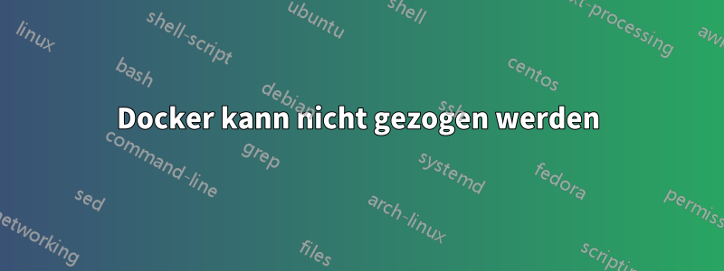 Docker kann nicht gezogen werden