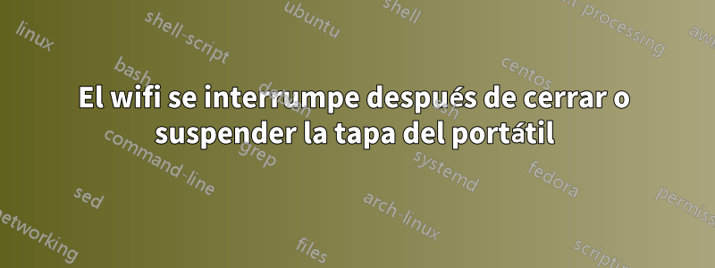 El wifi se interrumpe después de cerrar o suspender la tapa del portátil