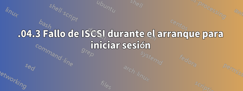 20.04.3 Fallo de ISCSI durante el arranque para iniciar sesión