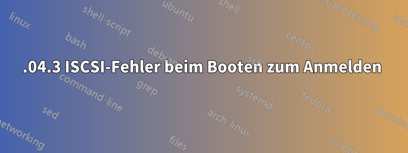 20.04.3 ISCSI-Fehler beim Booten zum Anmelden
