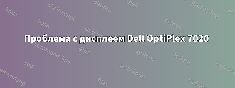 Проблема с дисплеем Dell OptiPlex 7020