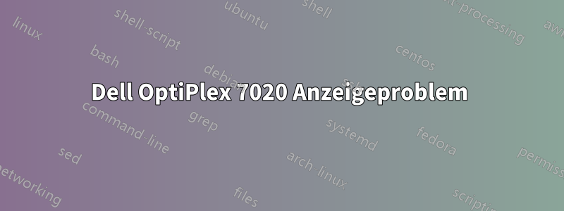 Dell OptiPlex 7020 Anzeigeproblem