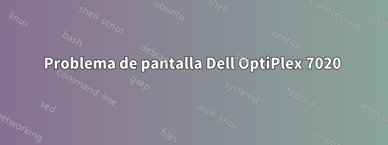 Problema de pantalla Dell OptiPlex 7020