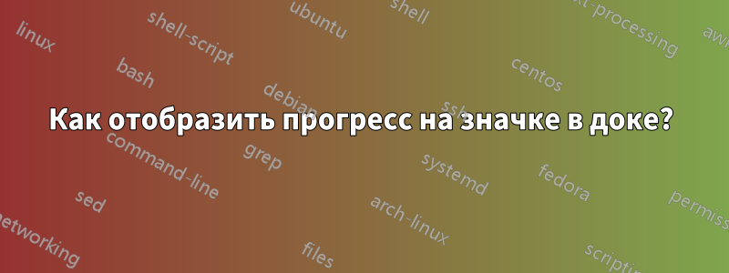 Как отобразить прогресс на значке в доке?