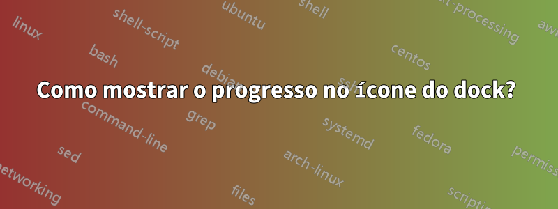 Como mostrar o progresso no ícone do dock?