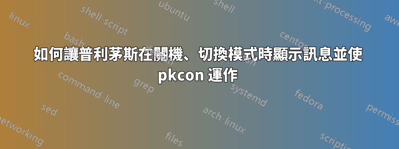 如何讓普利茅斯在關機、切換模式時顯示訊息並使 pkcon 運作