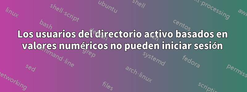 Los usuarios del directorio activo basados ​​en valores numéricos no pueden iniciar sesión