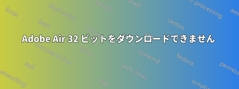 Adobe Air 32 ビットをダウンロードできません