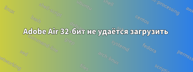 Adobe Air 32-бит не удаётся загрузить