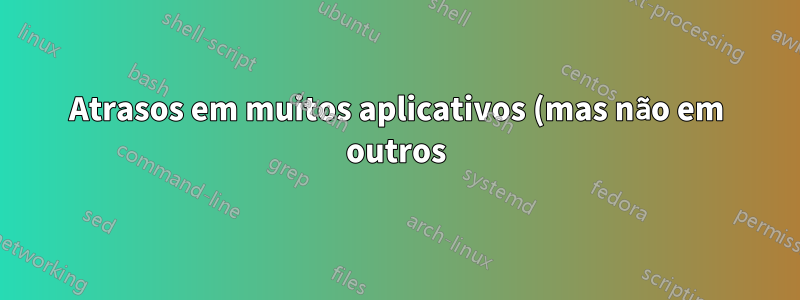Atrasos em muitos aplicativos (mas não em outros) quando a GPU está 100% ocupada