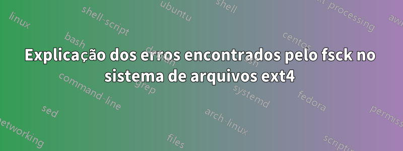 Explicação dos erros encontrados pelo fsck no sistema de arquivos ext4