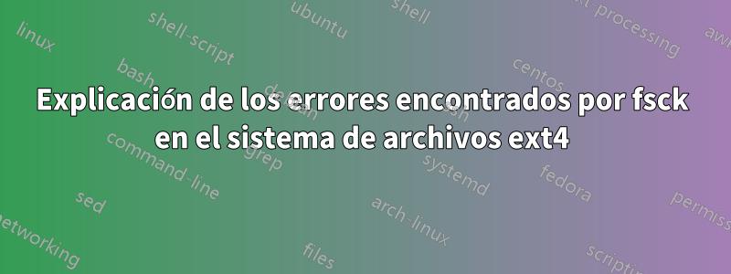 Explicación de los errores encontrados por fsck en el sistema de archivos ext4
