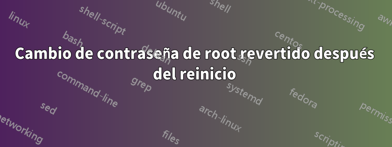 Cambio de contraseña de root revertido después del reinicio
