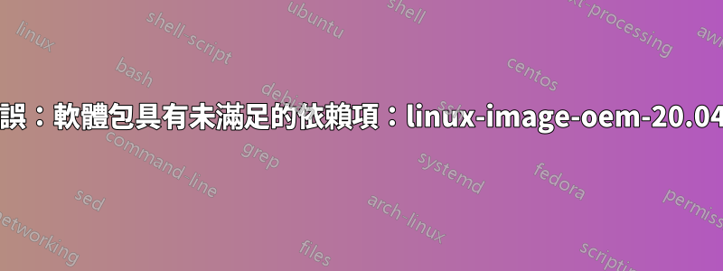 如何解決此錯誤：軟體包具有未滿足的依賴項：linux-image-oem-20.04b：取決於？