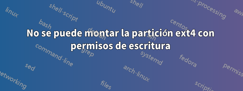 No se puede montar la partición ext4 con permisos de escritura