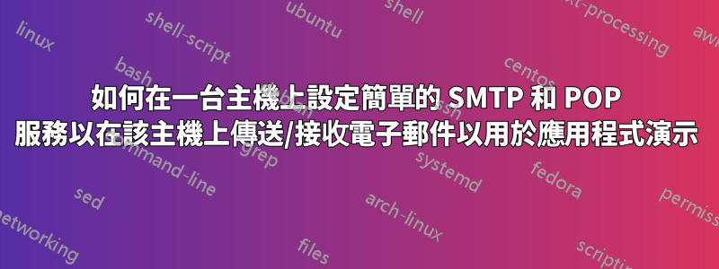 如何在一台主機上設定簡單的 SMTP 和 POP 服務以在該主機上傳送/接收電子郵件以用於應用程式演示