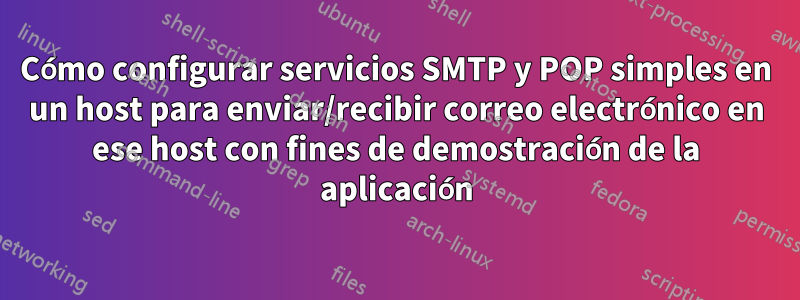 Cómo configurar servicios SMTP y POP simples en un host para enviar/recibir correo electrónico en ese host con fines de demostración de la aplicación