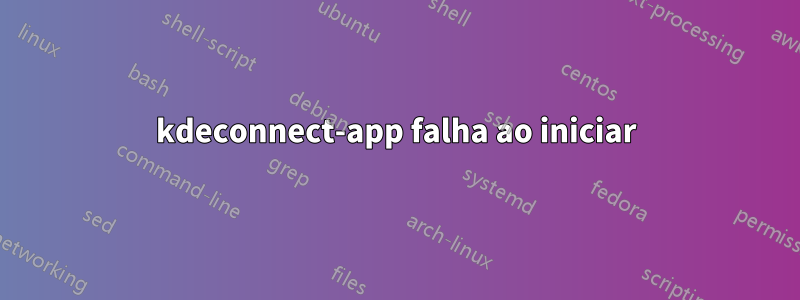 kdeconnect-app falha ao iniciar