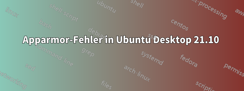 Apparmor-Fehler in Ubuntu Desktop 21.10