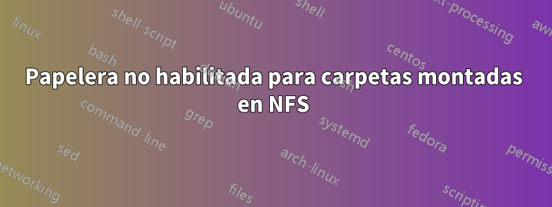 Papelera no habilitada para carpetas montadas en NFS