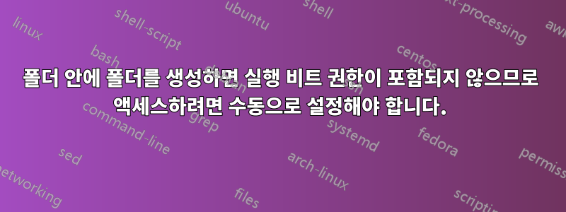 폴더 안에 폴더를 생성하면 실행 비트 권한이 포함되지 않으므로 액세스하려면 수동으로 설정해야 합니다.