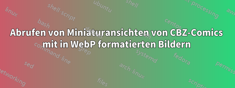 Abrufen von Miniaturansichten von CBZ-Comics mit in WebP formatierten Bildern