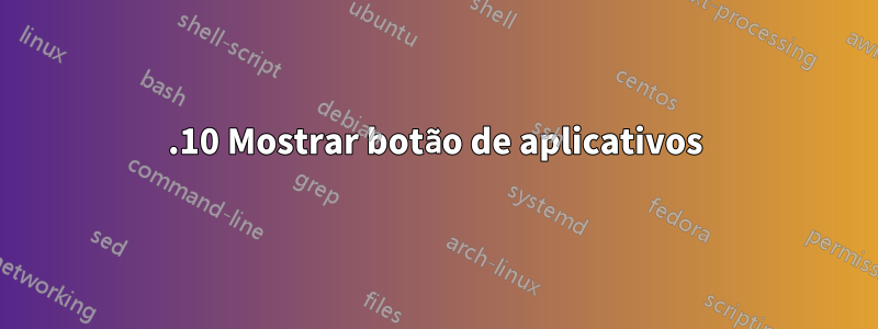 21.10 Mostrar botão de aplicativos