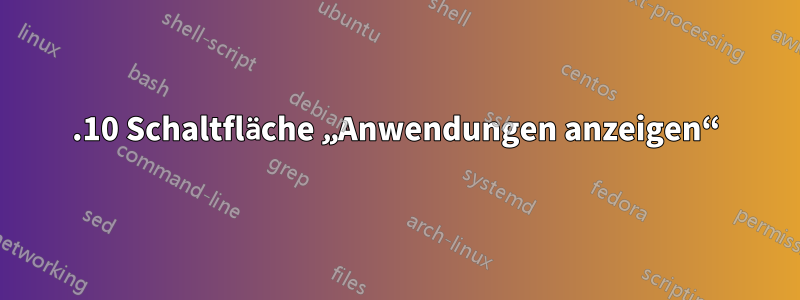 21.10 Schaltfläche „Anwendungen anzeigen“