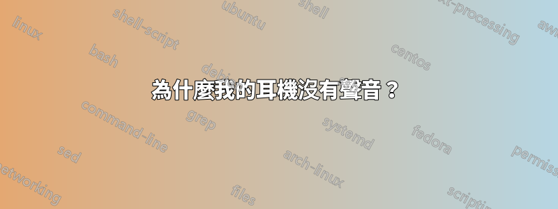 為什麼我的耳機沒有聲音？