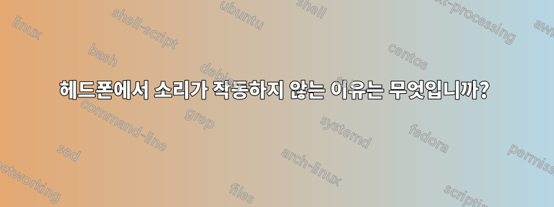 헤드폰에서 소리가 작동하지 않는 이유는 무엇입니까?