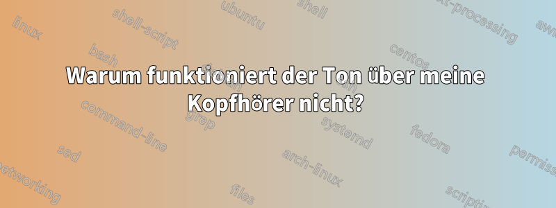 Warum funktioniert der Ton über meine Kopfhörer nicht?